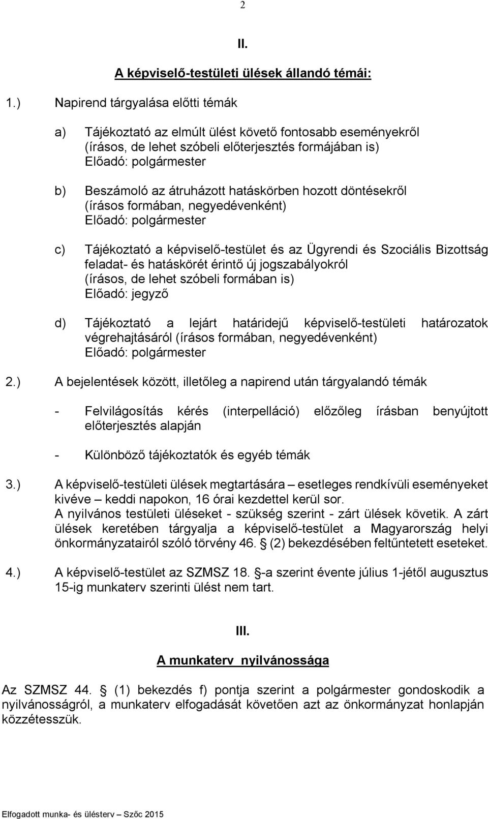 hozott (írásos formában, negyedévenként) Előadó: c) Tájékoztató a képviselő-testület és az Ügyrendi és Szociális Bizottság feladat- és hatáskörét érintő új jogszabályokról (írásos, de lehet szóbeli