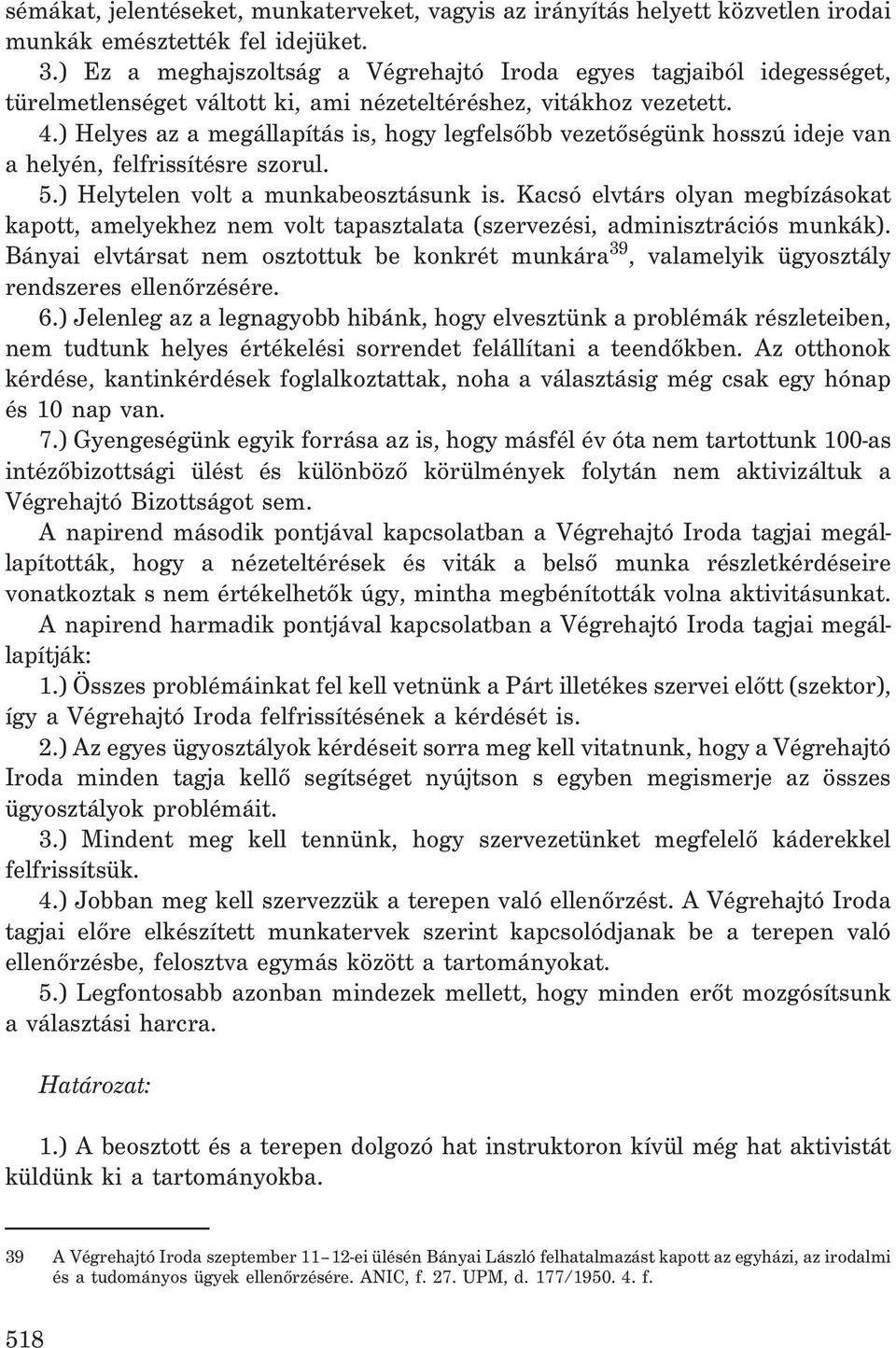 ) Helyes az a megállapítás is, hogy legfelsõbb vezetõségünk hosszú ideje van a helyén, felfrissítésre szorul. 5.) Helytelen volt a munkabeosztásunk is.