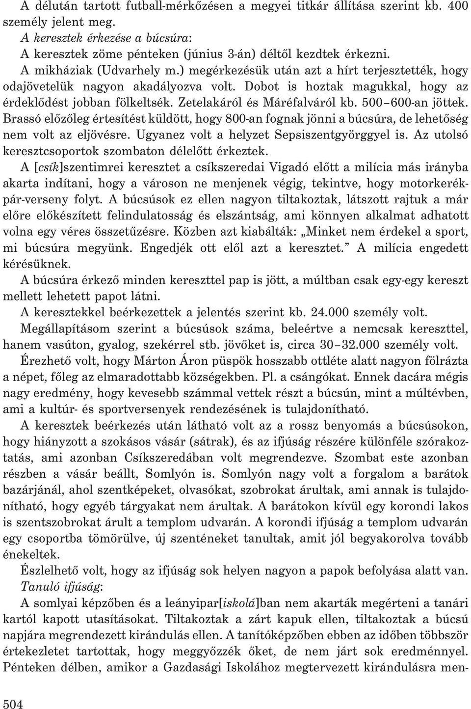 Zetelakáról és Máréfalváról kb. 500 600-an jöttek. Brassó elõzõleg értesítést küldött, hogy 800-an fognak jönni a búcsúra, de lehetõség nem volt az eljövésre.