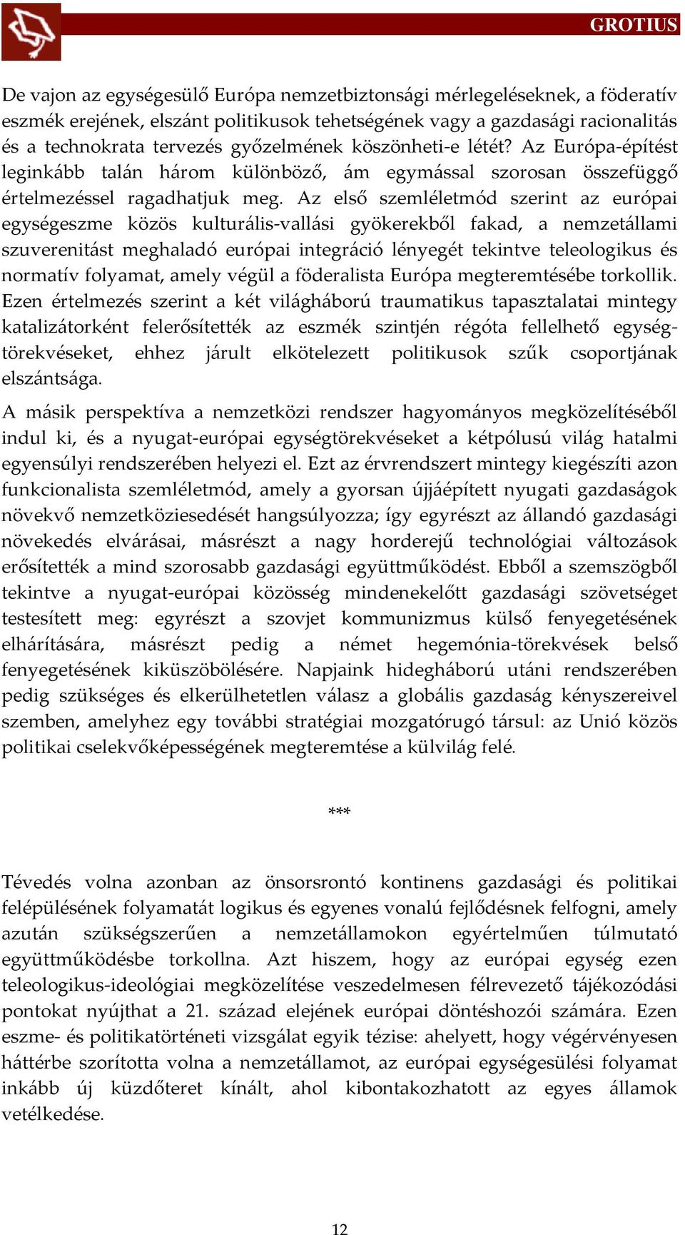 Az első szemléletmód szerint az európai egységeszme közös kultur{lis-vall{si gyökerekből fakad, a nemzet{llami szuverenit{st meghaladó európai integr{ció lényegét tekintve teleologikus és normatív