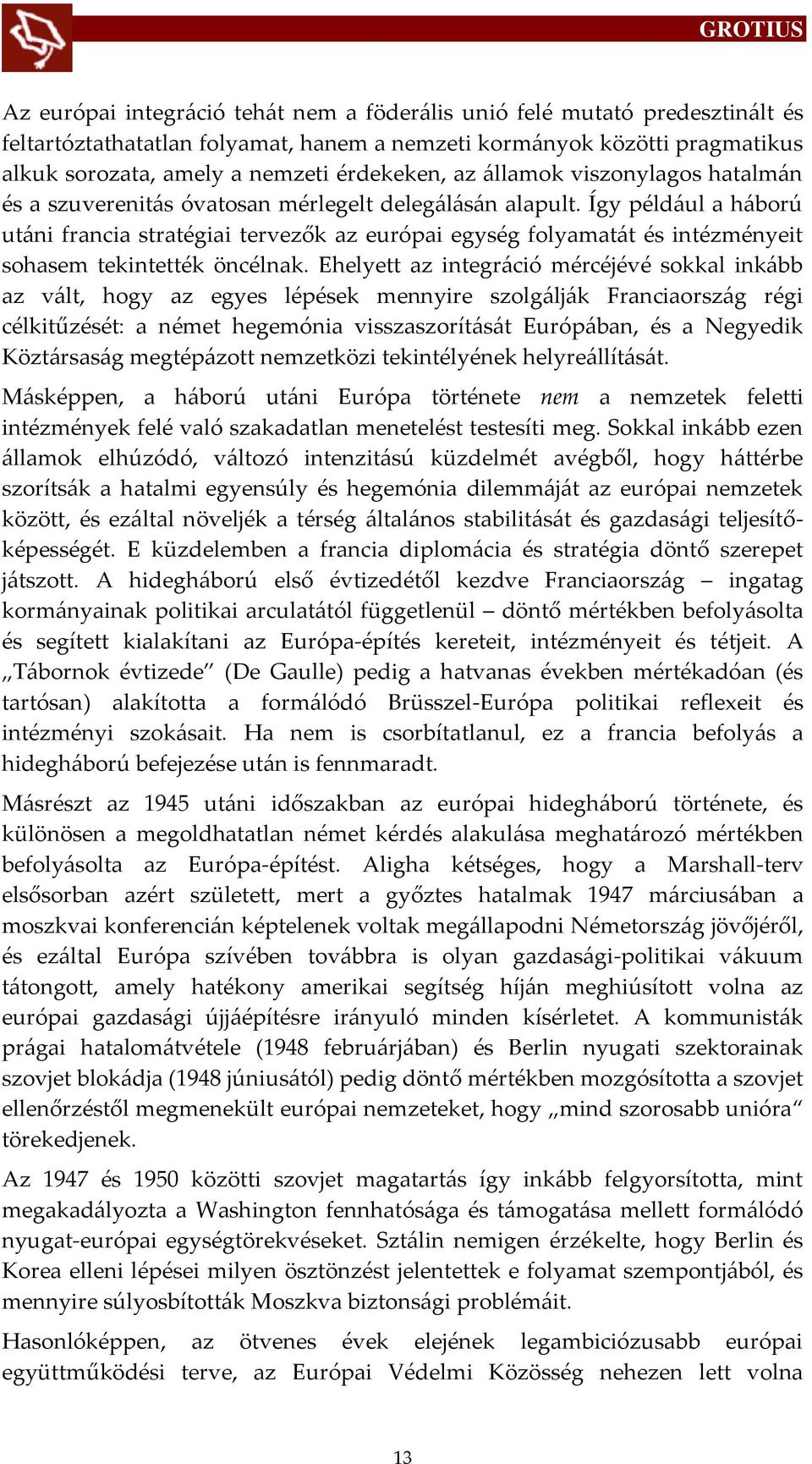 Így péld{ul a h{ború ut{ni francia stratégiai tervezők az európai egység folyamat{t és intézményeit sohasem tekintették öncélnak.