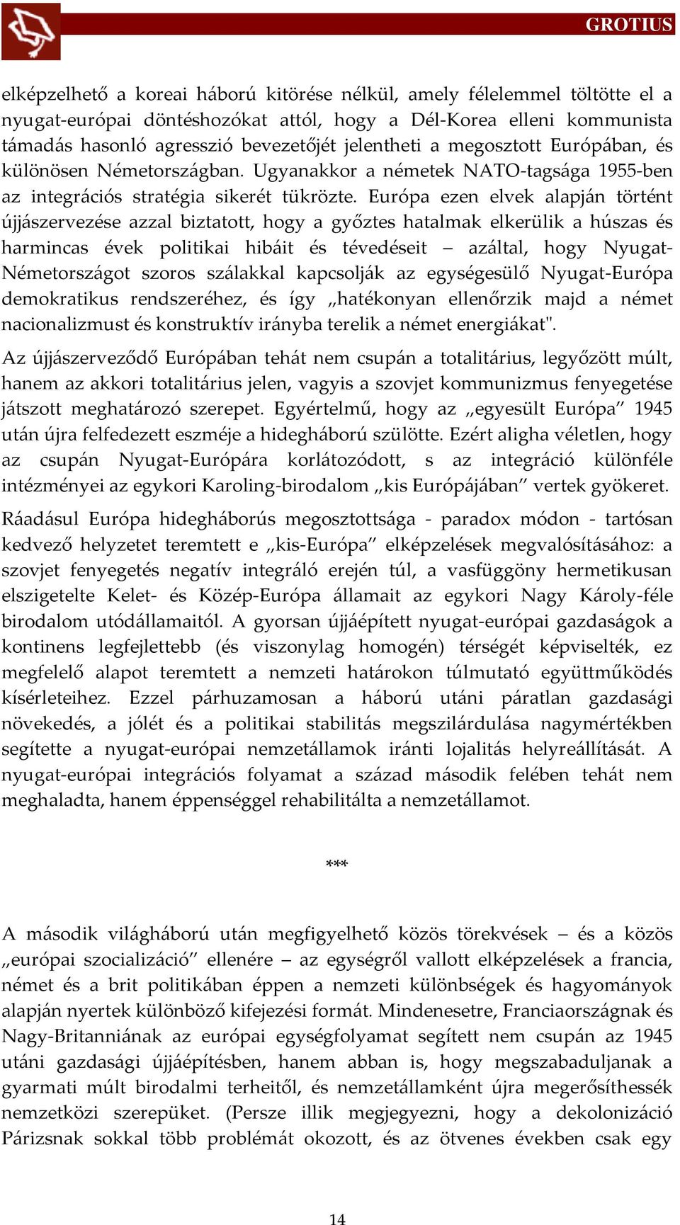 Európa ezen elvek alapj{n történt újj{szervezése azzal biztatott, hogy a győztes hatalmak elkerülik a húszas és harmincas évek politikai hib{it és tévedéseit az{ltal, hogy Nyugat- Németorsz{got