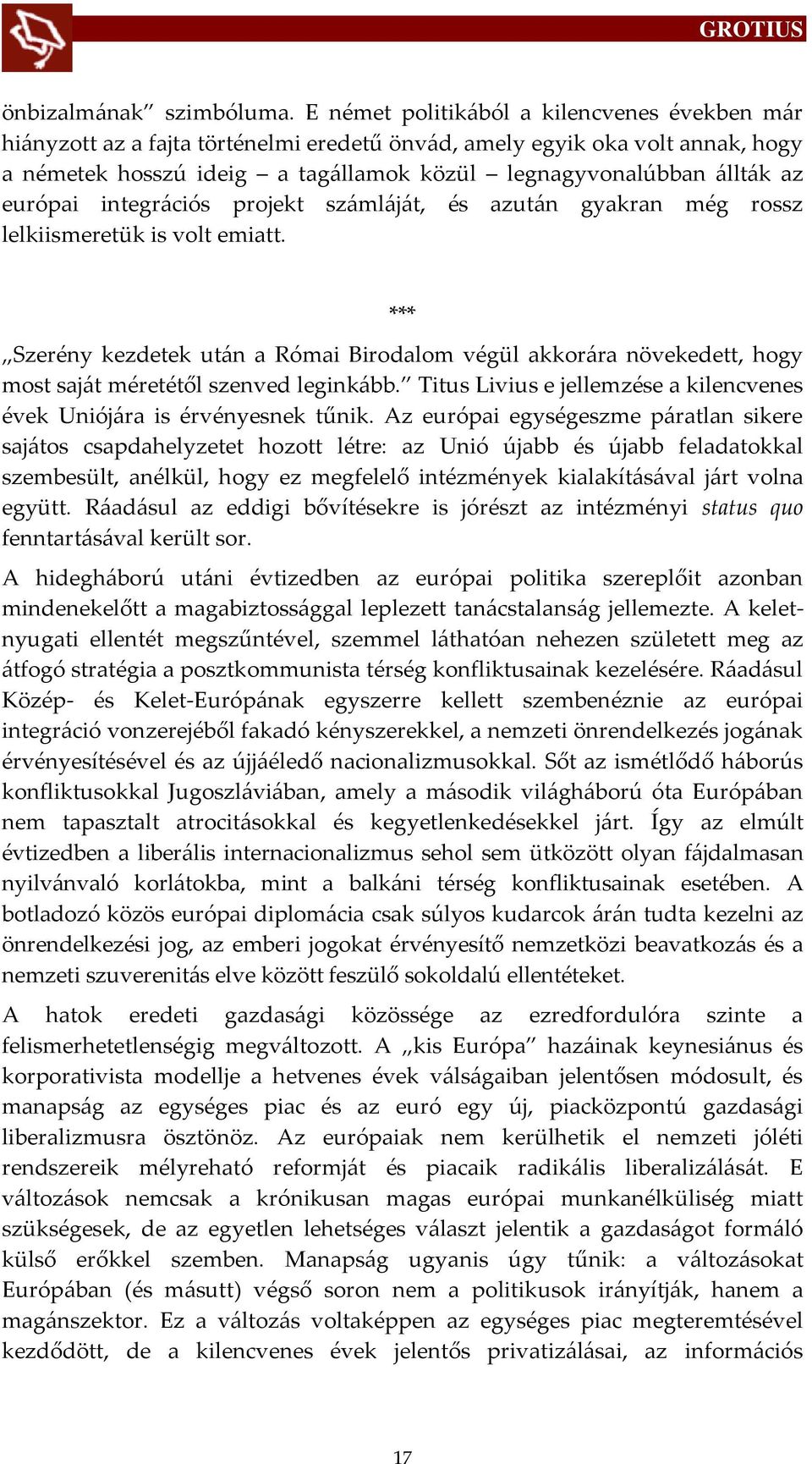 európai integr{ciós projekt sz{ml{j{t, és azut{n gyakran még rossz lelkiismeretük is volt emiatt.