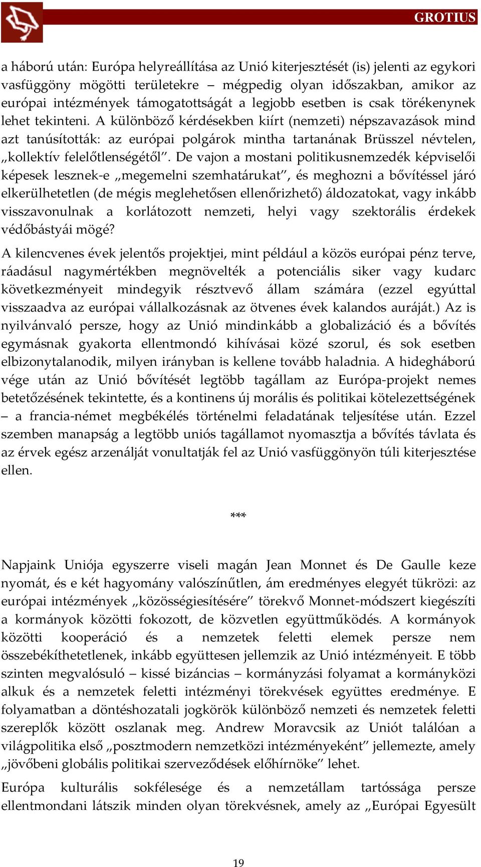 A különböző kérdésekben kiírt (nemzeti) népszavaz{sok mind azt tanúsított{k: az európai polg{rok mintha tartan{nak Brüsszel névtelen, kollektív felelőtlenségétől.