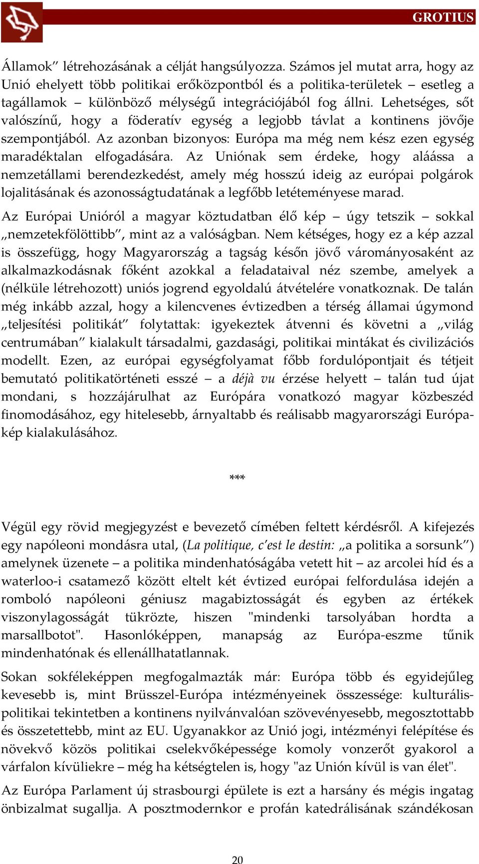 Lehetséges, sőt valószínű, hogy a föderatív egység a legjobb t{vlat a kontinens jövője szempontj{ból. Az azonban bizonyos: Európa ma még nem kész ezen egység maradéktalan elfogad{s{ra.