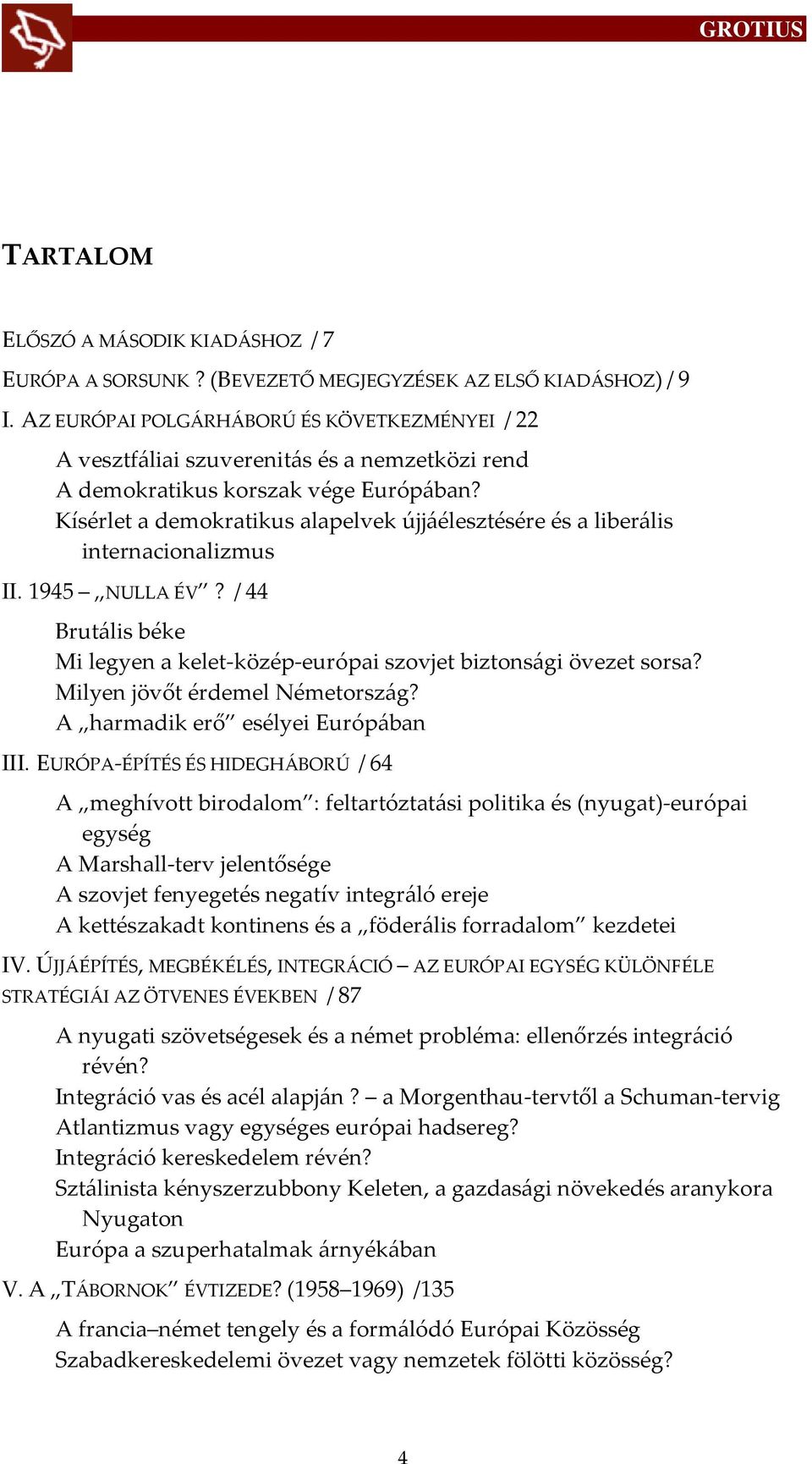 Kísérlet a demokratikus alapelvek újj{élesztésére és a liber{lis internacionalizmus II. 1945 NULLA ÉV? / 44 Brut{lis béke Mi legyen a kelet-közép-európai szovjet biztons{gi övezet sorsa?