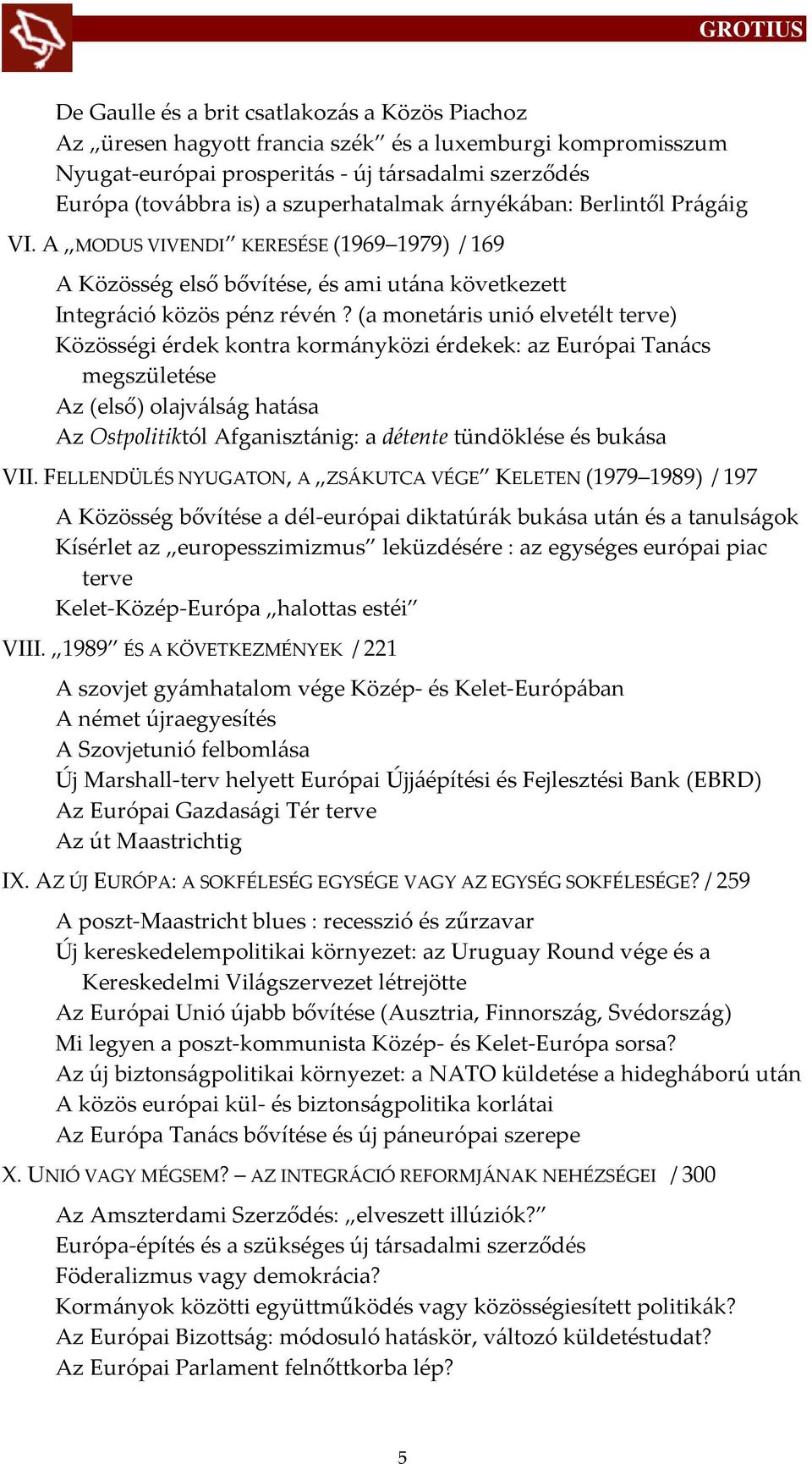 (a monet{ris unió elvetélt terve) Közösségi érdek kontra korm{nyközi érdekek: az Európai Tan{cs megszületése Az (első) olajv{ls{g hat{sa Az Ostpolitiktól Afganiszt{nig: a détente tündöklése és buk{sa