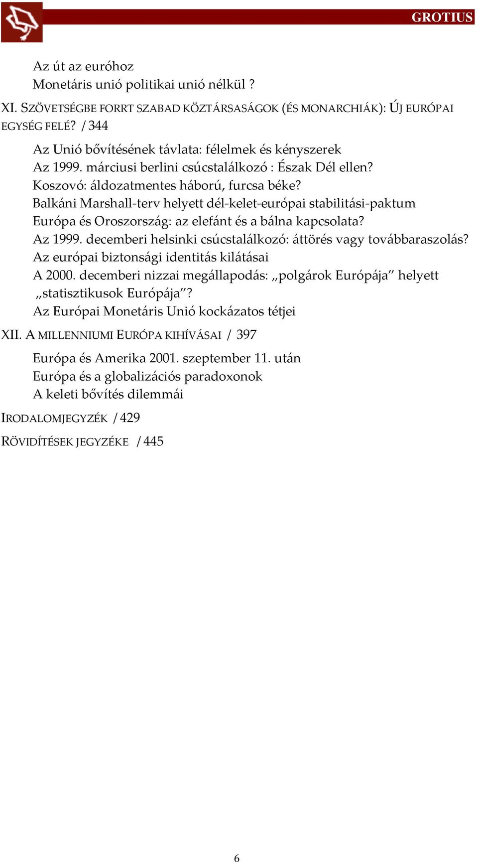 Balk{ni Marshall-terv helyett dél-kelet-európai stabilit{si-paktum Európa és Oroszorsz{g: az elef{nt és a b{lna kapcsolata? Az 1999. decemberi helsinki csúcstal{lkozó: {ttörés vagy tov{bbaraszol{s?