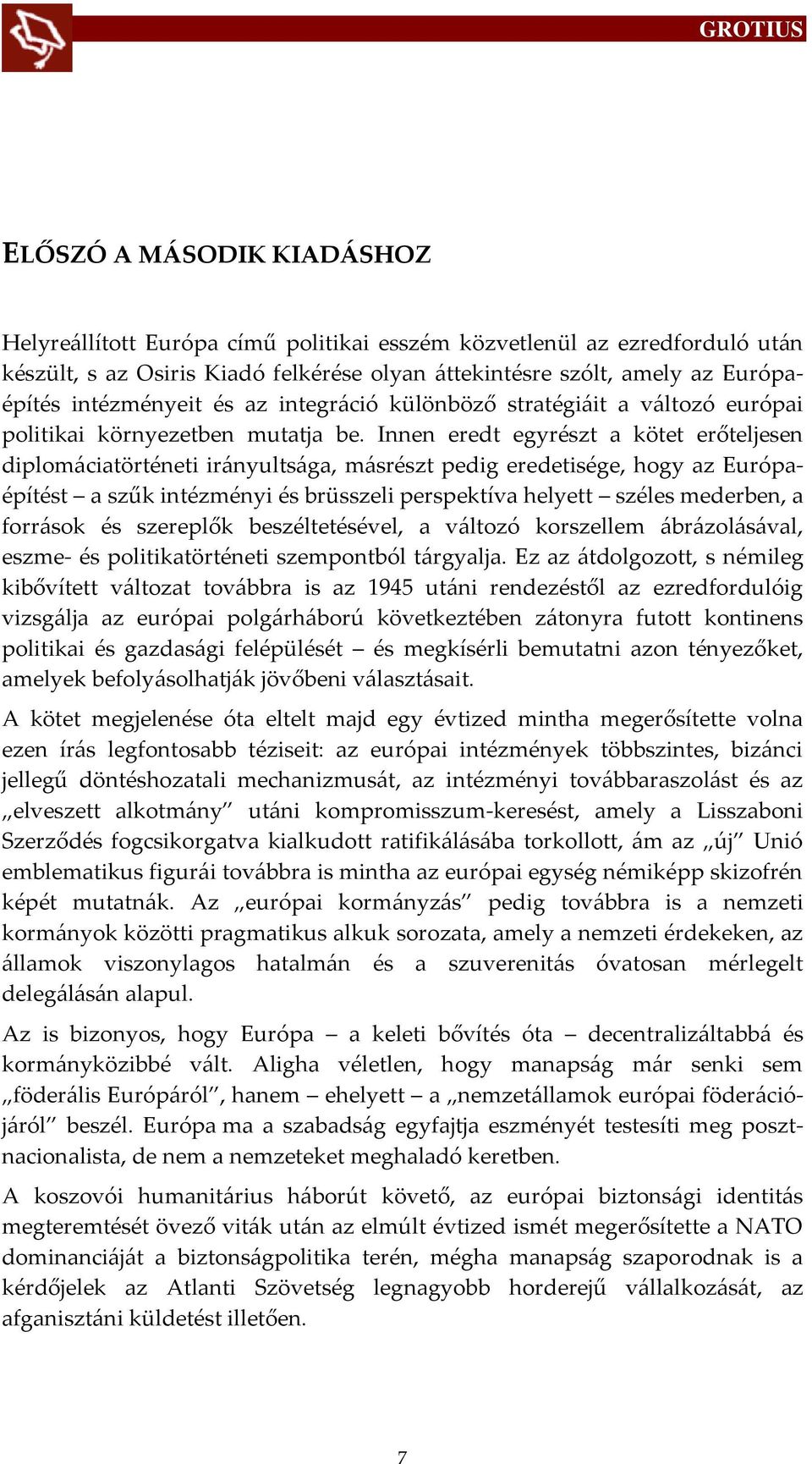 Innen eredt egyrészt a kötet erőteljesen diplom{ciatörténeti ir{nyults{ga, m{srészt pedig eredetisége, hogy az Európaépítést a szűk intézményi és brüsszeli perspektíva helyett széles mederben, a
