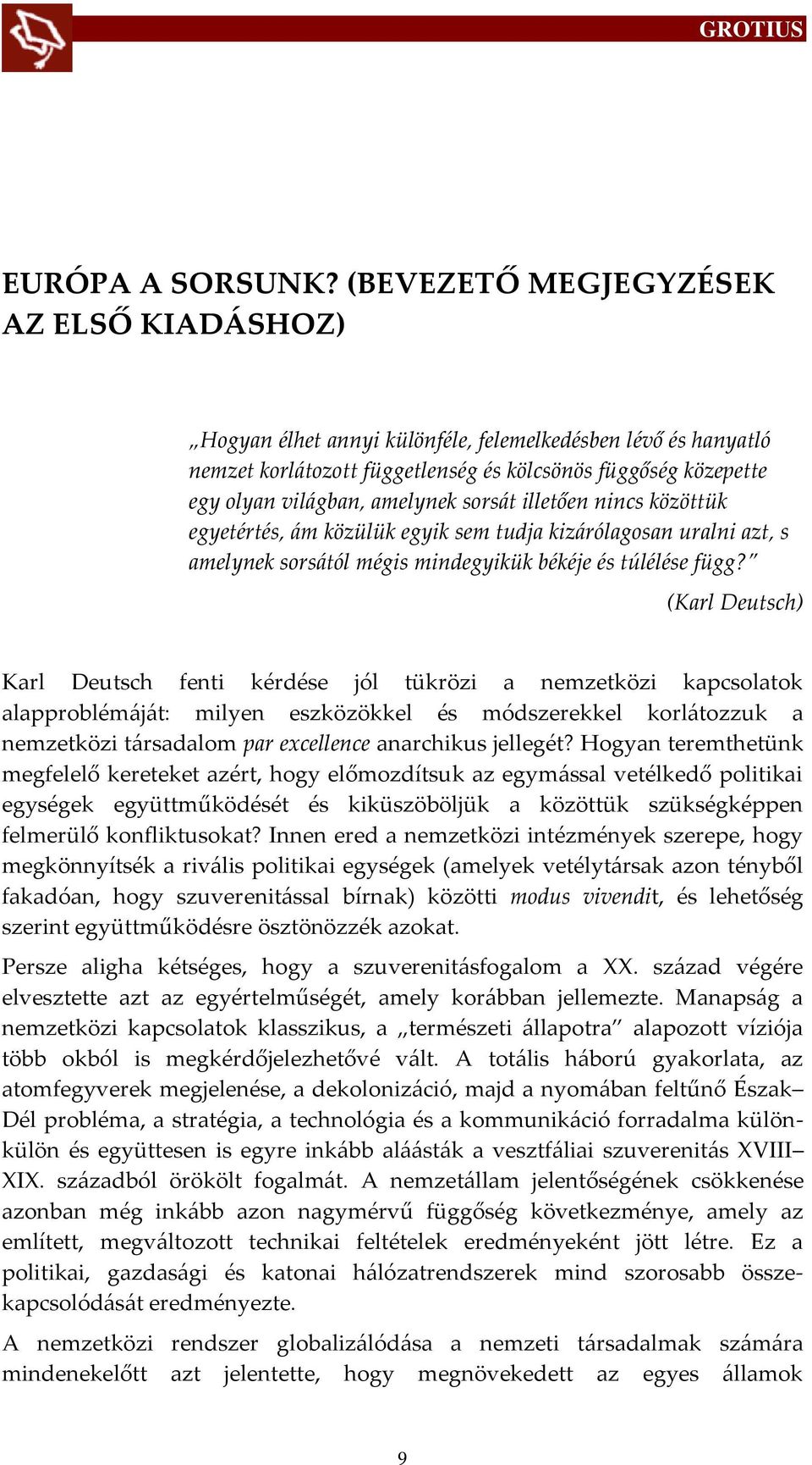 sors{t illetően nincs közöttük egyetértés, {m közülük egyik sem tudja kiz{rólagosan uralni azt, s amelynek sors{tól mégis mindegyikük békéje és túlélése függ?