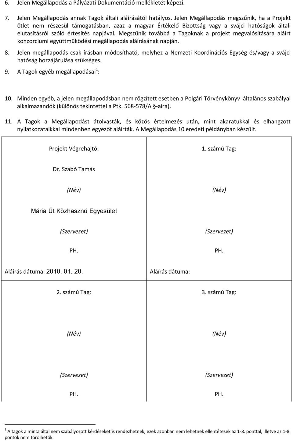 Megszűnik továbbá a Tagoknak a projekt megvalósítására aláírt konzorciumi együttműködési megállapodás aláírásának napján. 8.