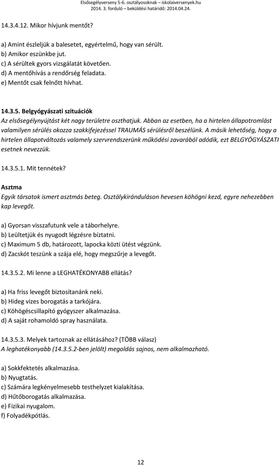 Abban az esetben, ha a hirtelen állapotromlást valamilyen sérülés okozza szakkifejezéssel TRAUMÁS sérülésről beszélünk.