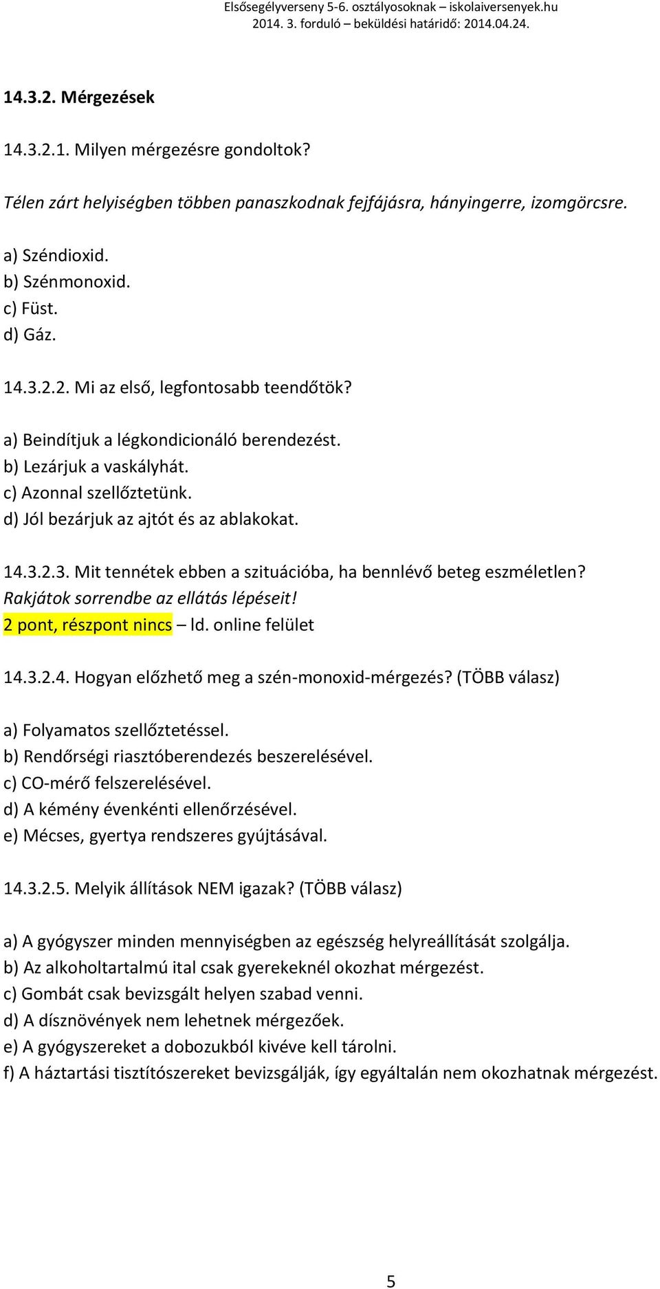 2.3. Mit tennétek ebben a szituációba, ha bennlévő beteg eszméletlen? Rakjátok sorrendbe az ellátás lépéseit! 2 pont, részpont nincs ld. online felület 14.3.2.4. Hogyan előzhető meg a szén-monoxid-mérgezés?