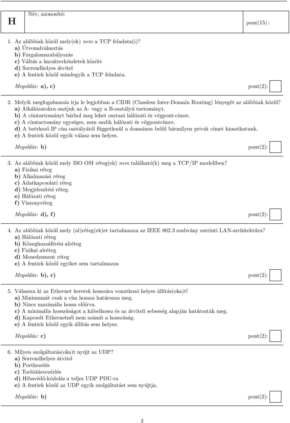 Melyik megfogalmazás írja le legjobban a CIDR (Classless Inter-Domain Routing) lényegét az alábbiak közül? a) Alhálózatokra osztjuk az A- vagy a B-osztályú tartományt.