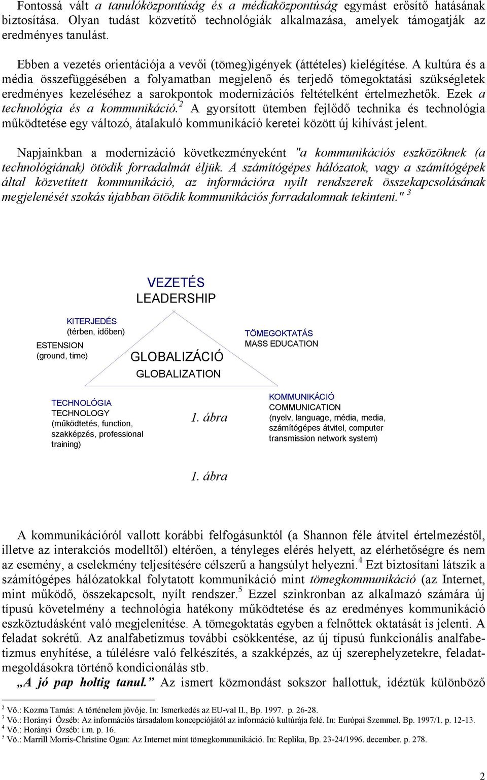 A kultúra és a média összefüggésében a folyamatban megjelenő és terjedő tömegoktatási szükségletek eredményes kezeléséhez a sarokpontok modernizációs feltételként értelmezhetők.