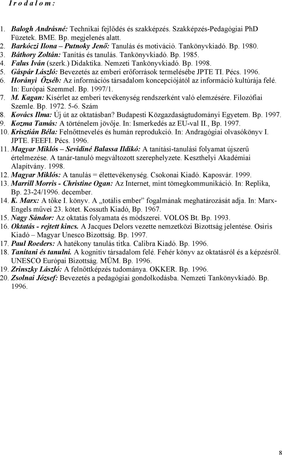 Gáspár László: Bevezetés az emberi erőforrások termelésébe JPTE TI. Pécs. 1996. 6. Horányi Özséb: Az információs társadalom koncepciójától az információ kultúrája felé. In: Európai Szemmel. Bp.