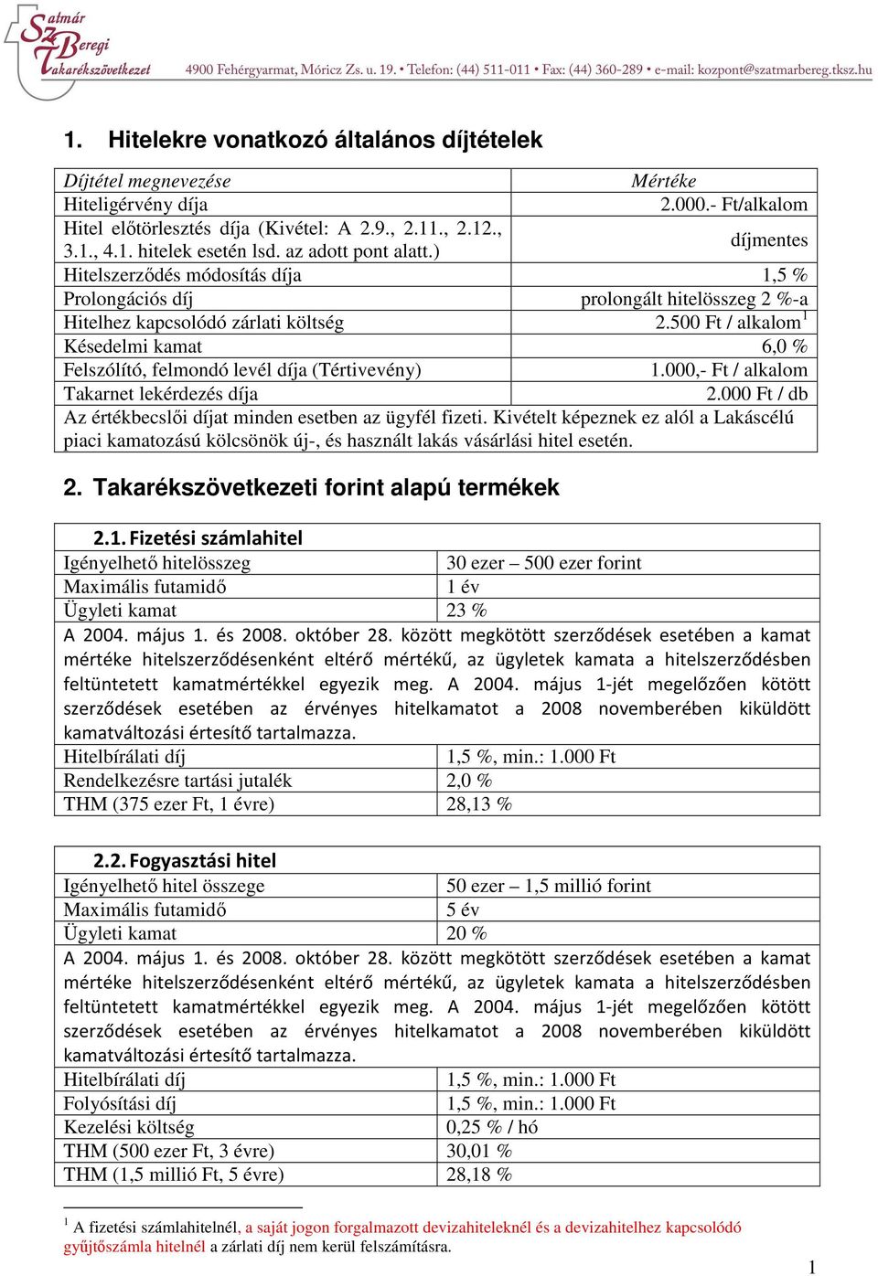 500 Ft / alkalom 1 Késedelmi kamat 6,0 % Felszólító, felmondó levél díja (Tértivevény) 1.000,- Ft / alkalom Takarnet lekérdezés díja 2.