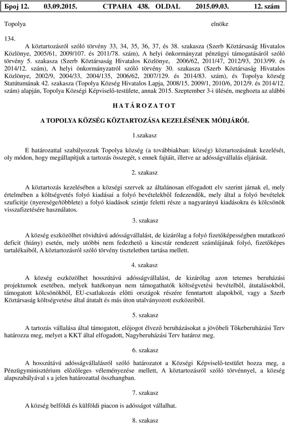 szám), A helyi önkormányzatról szóló törvény 30. szakasza (Szerb Köztársaság Hivatalos Közlönye, 2002/9, 2004/33, 2004/135, 2006/62, 2007/129. és 2014/83. szám), és község Statútumának 42.