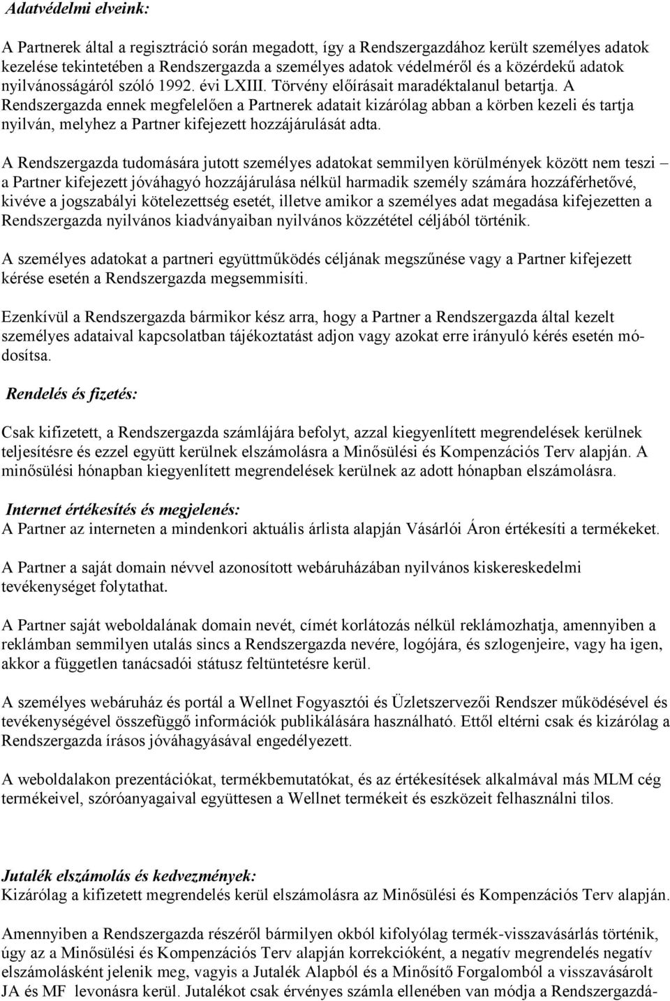 A Rendszergazda ennek megfelelően a Partnerek adatait kizárólag abban a körben kezeli és tartja nyilván, melyhez a Partner kifejezett hozzájárulását adta.