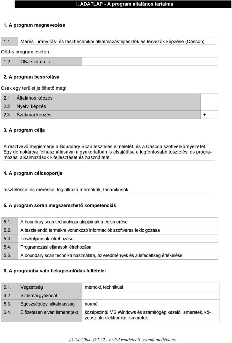 A program célja A résztvevő megismerje a Boundary Scan tesztelés elméletét, és a Cascon szoftverkörnyezetet.