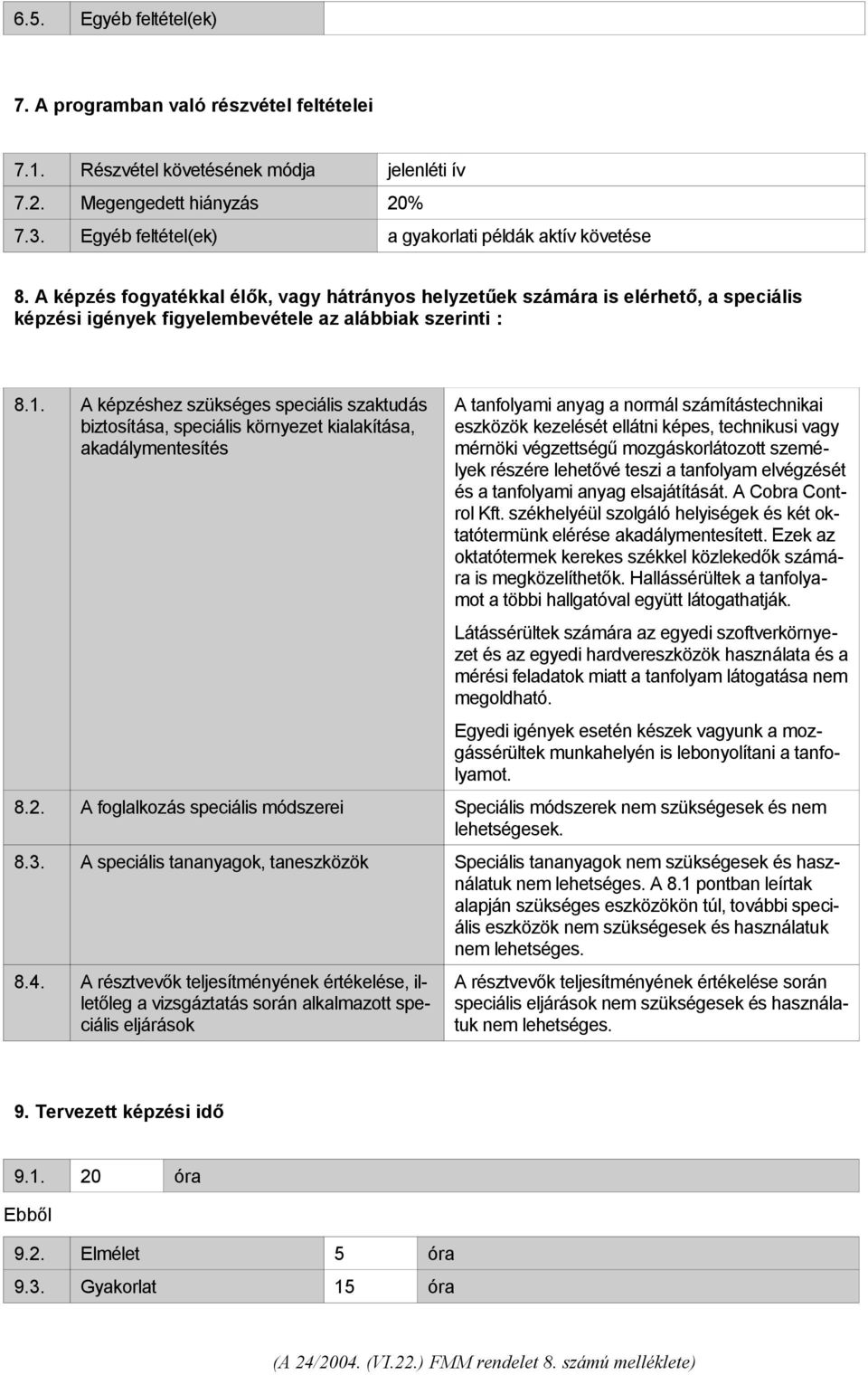 A képzés fogyatékkal élők, vagy hátrányos helyzetűek számára is elérhető, a speciális képzési igények figyelembevétele az alábbiak szerinti : 8.1.