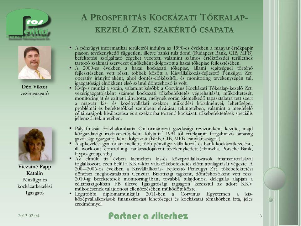 CIB, MFB) befektetési szolgáltató cégeket vezetett, valamint számos értéktőzsdei területhez tartozó szakmai szervezet elnökeként dolgozott a hazai tőkepiac fejlesztésében.