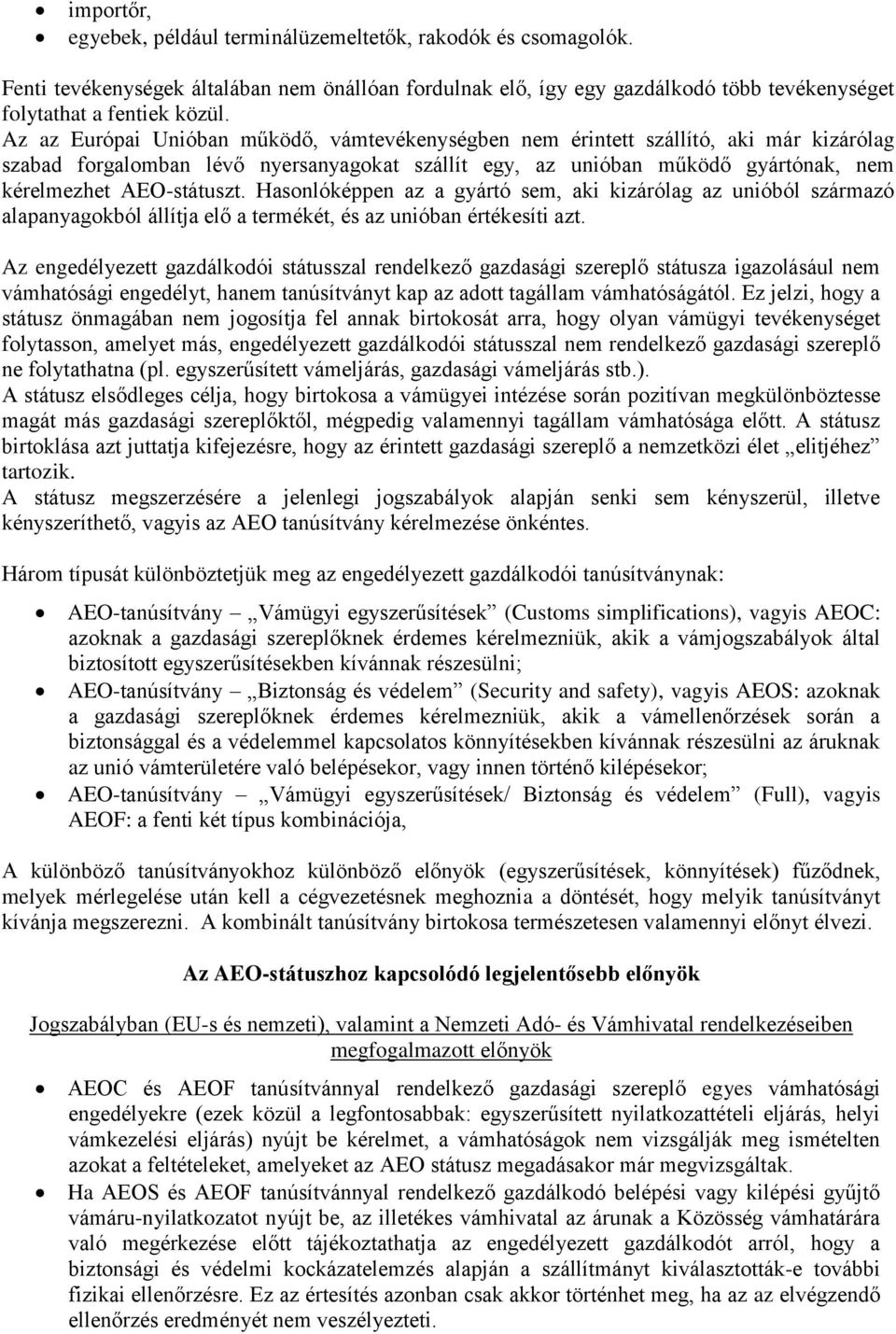 Hasonlóképpen az a gyártó sem, aki kizárólag az unióból származó alapanyagokból állítja elő a termékét, és az unióban értékesíti azt.