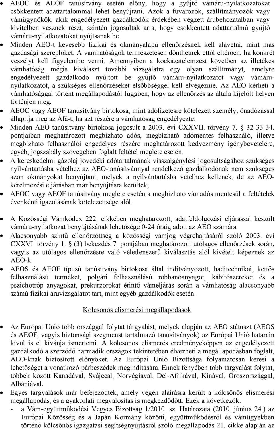 adattartalmú gyűjtő vámáru-nyilatkozatokat nyújtsanak be. Minden AEO-t kevesebb fizikai és okmányalapú ellenőrzésnek kell alávetni, mint más gazdasági szereplőket.