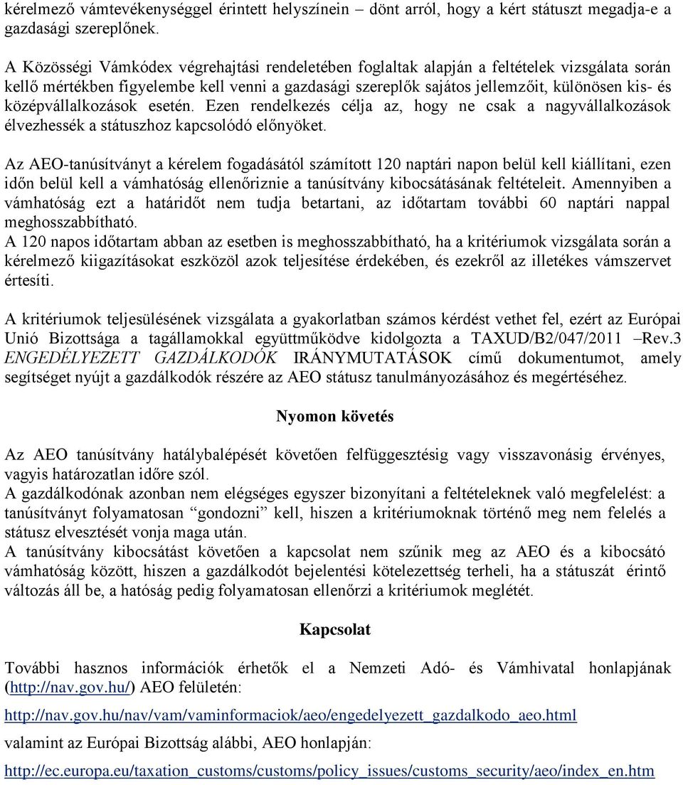 középvállalkozások esetén. Ezen rendelkezés célja az, hogy ne csak a nagyvállalkozások élvezhessék a státuszhoz kapcsolódó előnyöket.