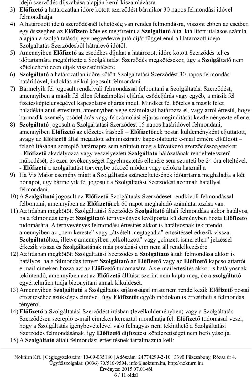 összegben az Előfizető köteles megfizetni a Szolgáltató által kiállított utalásos számla alapján a szolgáltatásdíj egy negyedévre jutó díját függetlenül a Határozott idejő Szolgáltatás Szerződésből