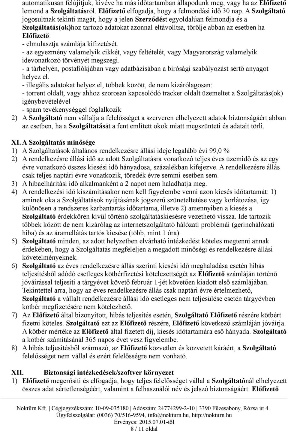 elmulasztja számlája kifizetését. - az egyezmény valamelyik cikkét, vagy feltételét, vagy Magyarország valamelyik idevonatkozó törvényét megszegi.