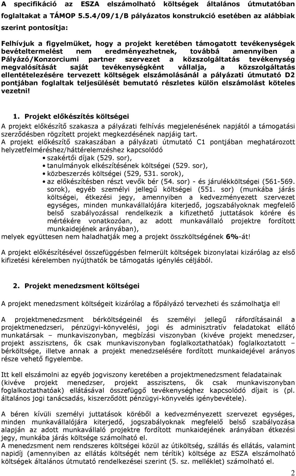 amennyiben a Pályázó/Konzorciumi partner szervezet a közszolgáltatás tevékenység megvalósítását saját tevékenységként vállalja, a közszolgáltatás ellentételezésére tervezett költségek elszámolásánál