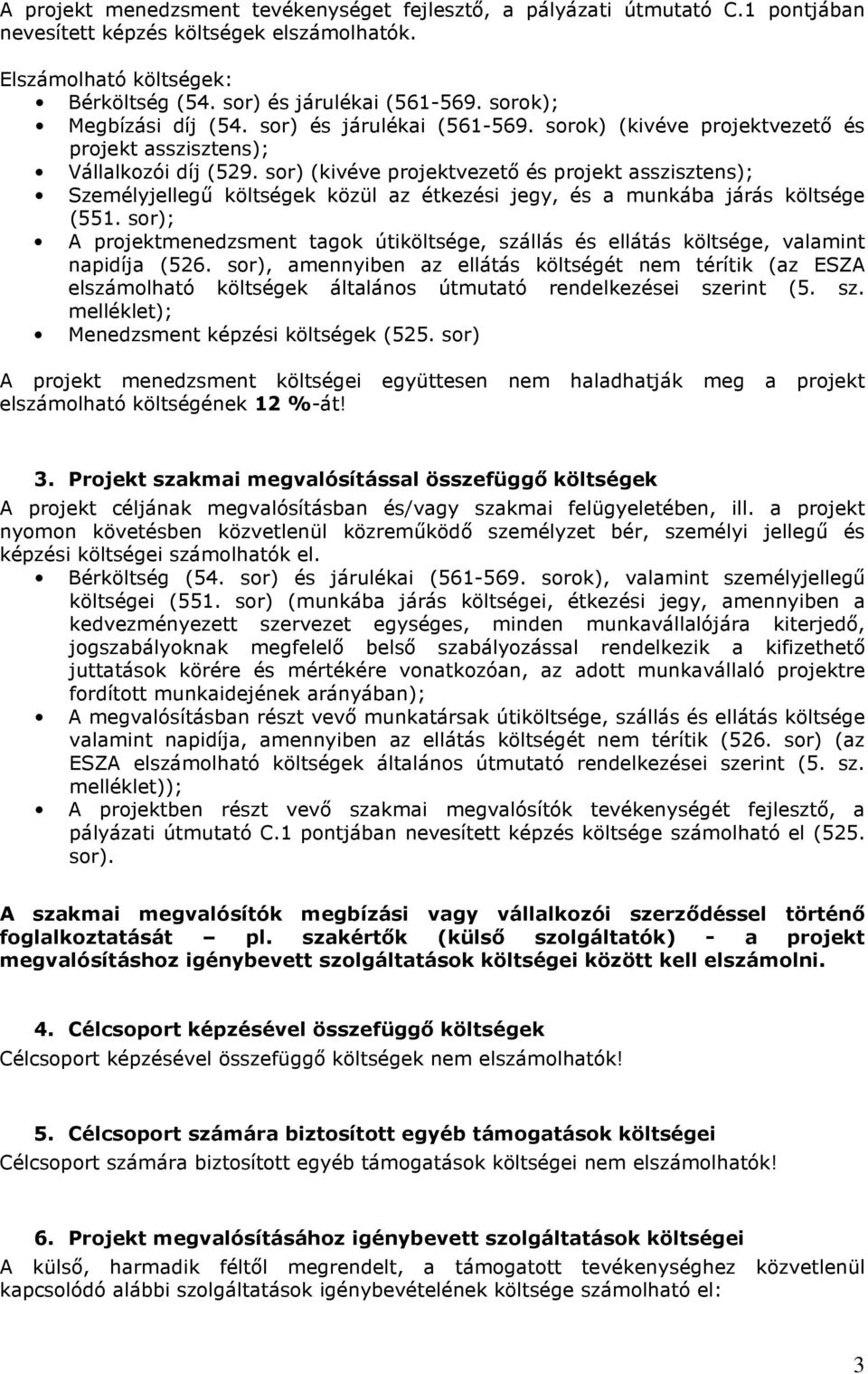 sor) (kivéve projektvezetı és projekt asszisztens); Személyjellegő költségek közül az étkezési jegy, és a munkába járás költsége (551.