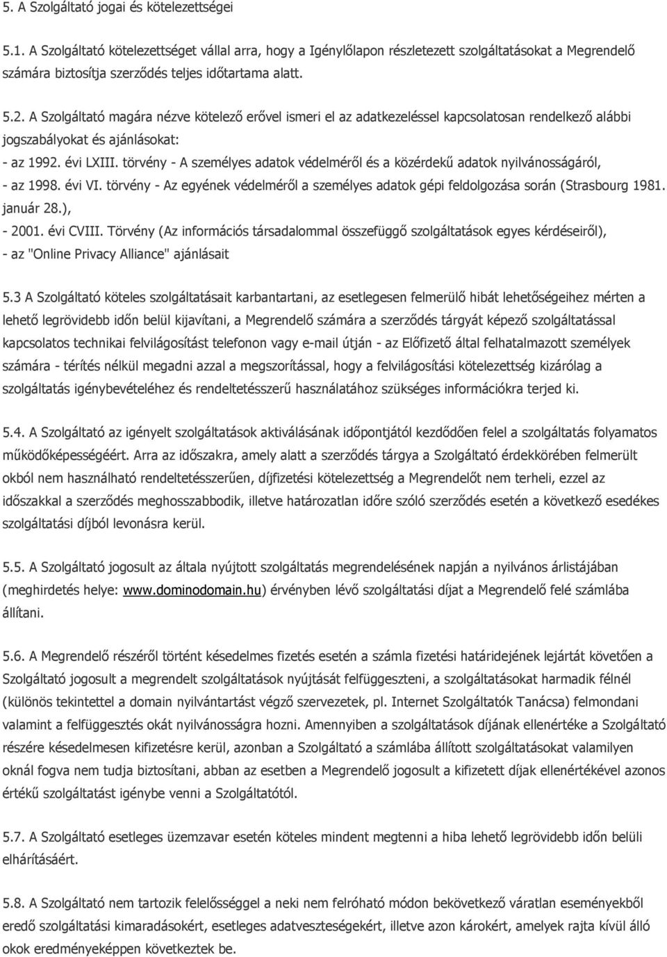 A Szolgáltató magára nézve kötelező erővel ismeri el az adatkezeléssel kapcsolatosan rendelkező alábbi jogszabályokat és ajánlásokat: - az 1992. évi LXIII.