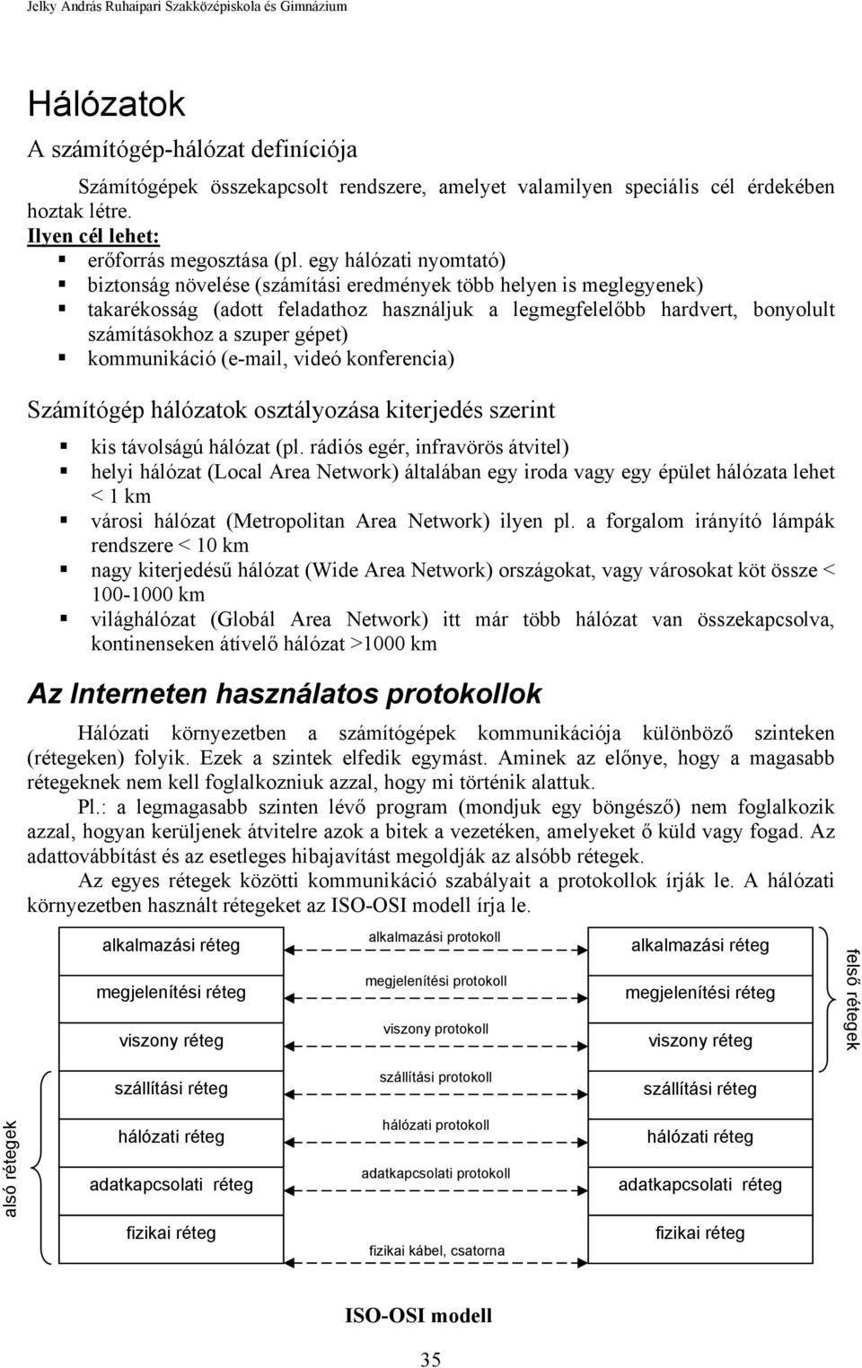 gépet) kommunikáció (e-mail, videó konferencia) Számítógép hálózatok osztályozása kiterjedés szerint kis távolságú hálózat (pl.