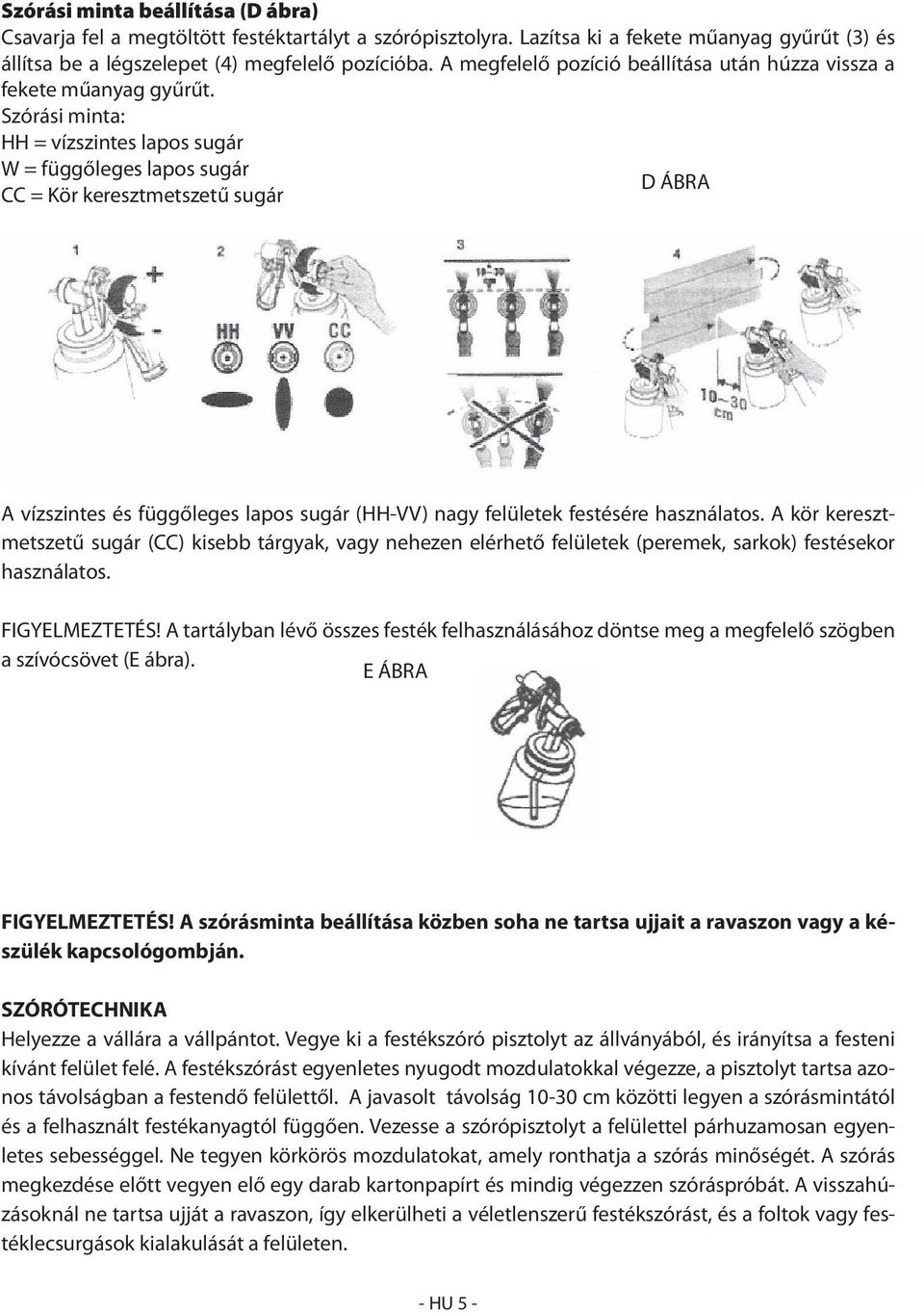 Szórási minta: HH = vízszintes lapos sugár W = függőleges lapos sugár D ÁBRA CC = Kör keresztmetszetű sugár A vízszintes és függőleges lapos sugár (HH-VV) nagy felületek festésére használatos.