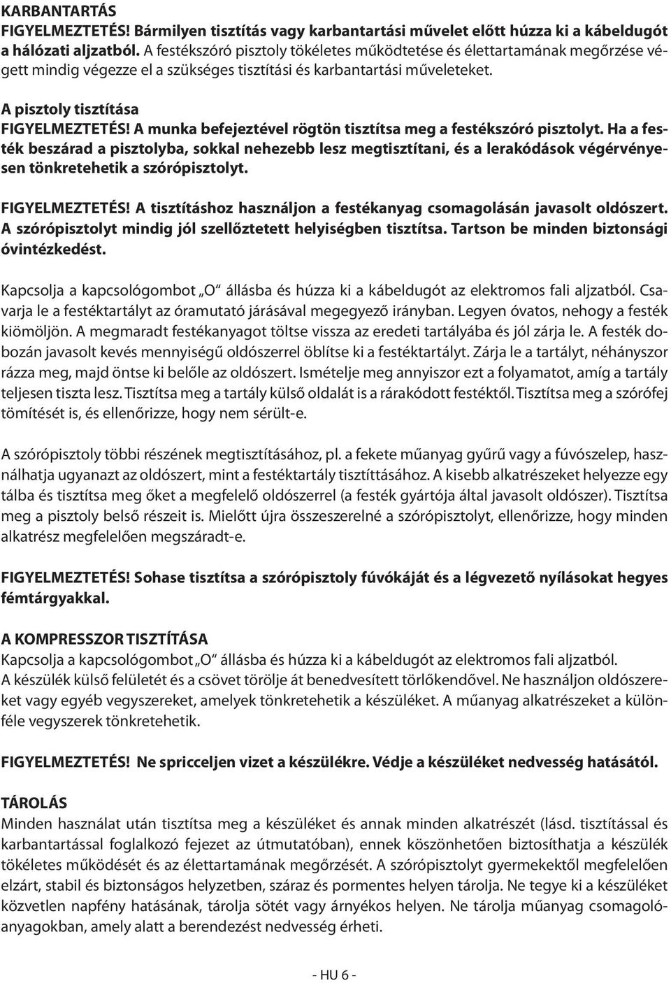 A munka befejeztével rögtön tisztítsa meg a festékszóró pisztolyt. Ha a festék beszárad a pisztolyba, sokkal nehezebb lesz megtisztítani, és a lerakódások végérvényesen tönkretehetik a szórópisztolyt.