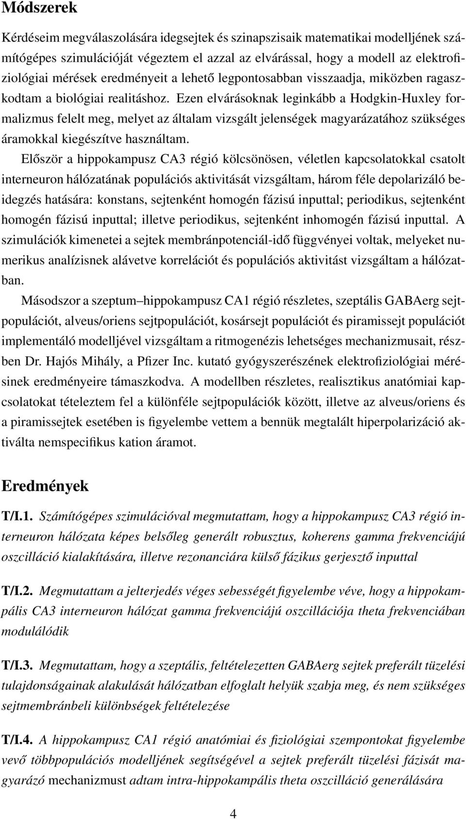Ezen elvárásoknak leginkább a Hodgkin-Huxley formalizmus felelt meg, melyet az általam vizsgált jelenségek magyarázatához szükséges áramokkal kiegészítve használtam.