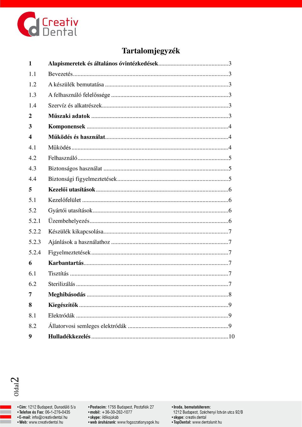 .. 5 5 Kezelői utasítások... 6 5.1 Kezelőfelület... 6 5.2 Gyártói utasítások... 6 5.2.1 Üzembehelyezés... 6 5.2.2 Készülék kikapcsolása... 7 5.2.3 Ajánlások a használathoz... 7 5.2.4 Figyelmeztetések.