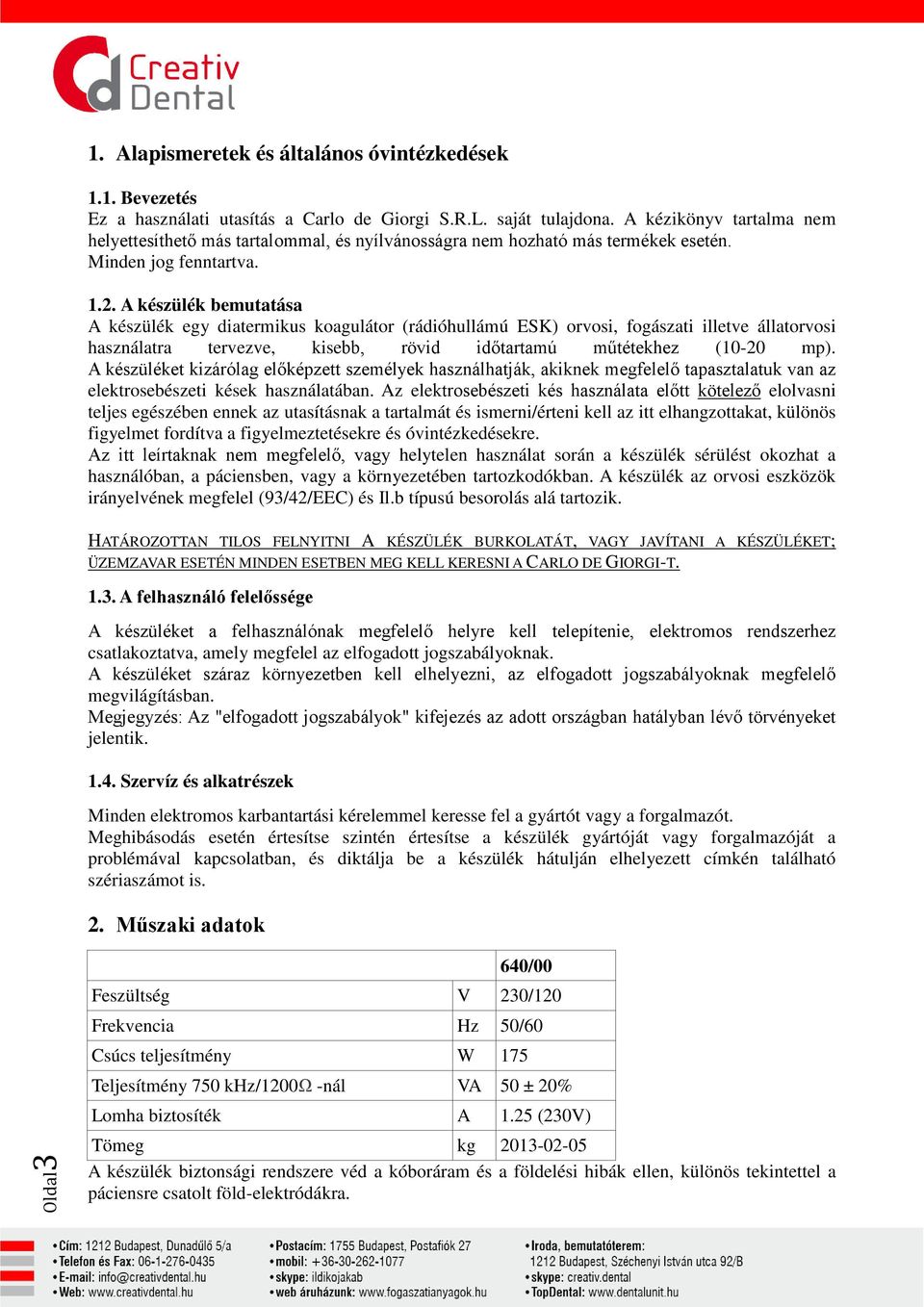 A készülék bemutatása A készülék egy diatermikus koagulátor (rádióhullámú ESK) orvosi, fogászati illetve állatorvosi használatra tervezve, kisebb, rövid időtartamú műtétekhez (10-20 mp).