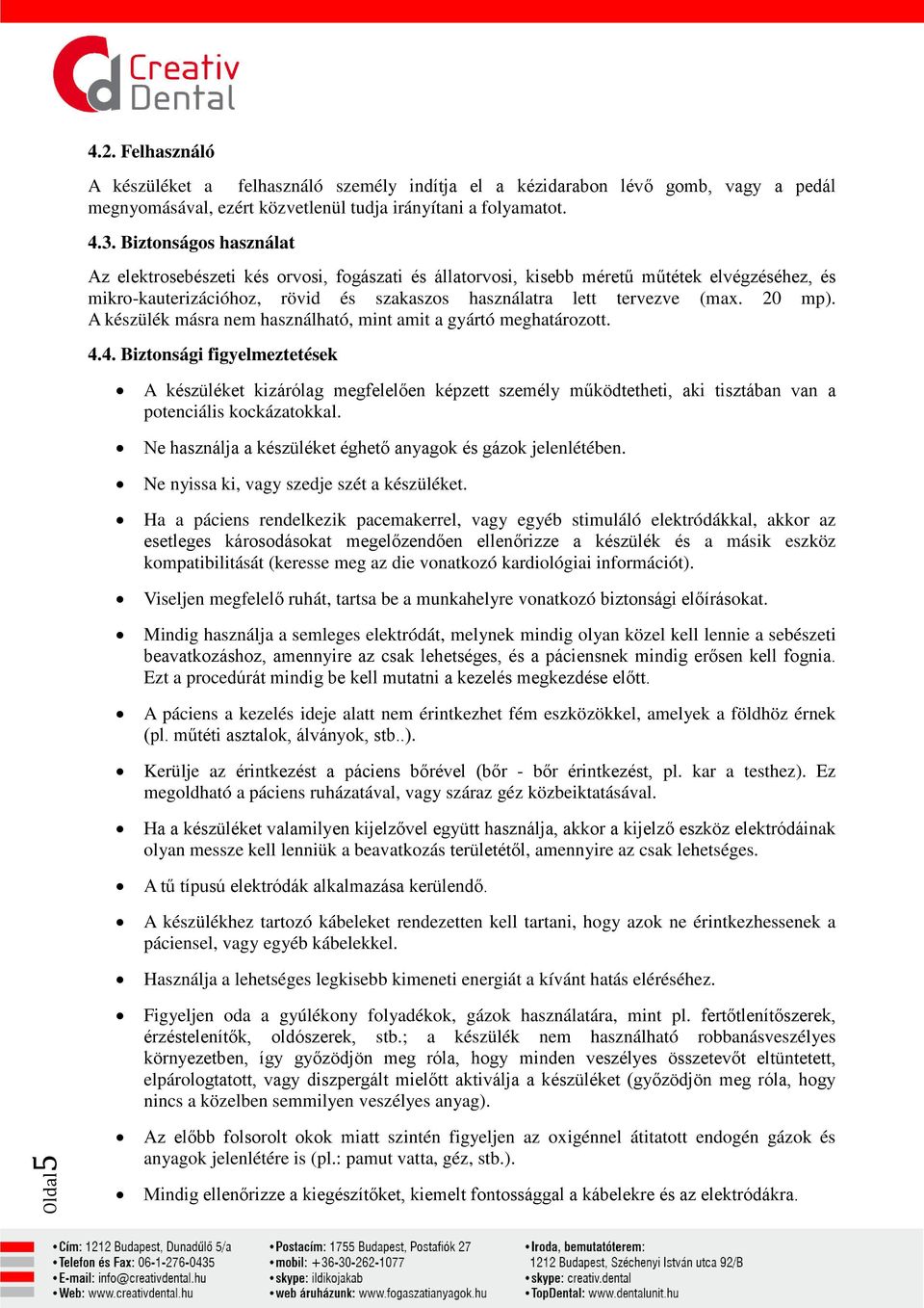 A készülék másra nem használható, mint amit a gyártó meghatározott. 4.