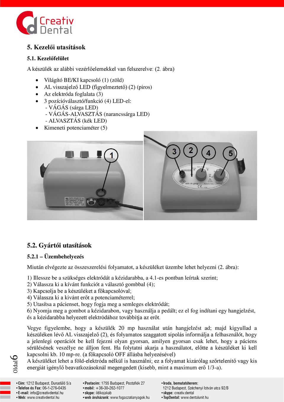 (narancssárga LED) - ALVASZTÁS (kék LED) Kimeneti potenciaméter (5) 5.2. Gyártói utasítások 5.2.1 Üzembehelyezés Miután elvégezte az összeszerelési folyamatot, a készüléket üzembe lehet helyezni (2.