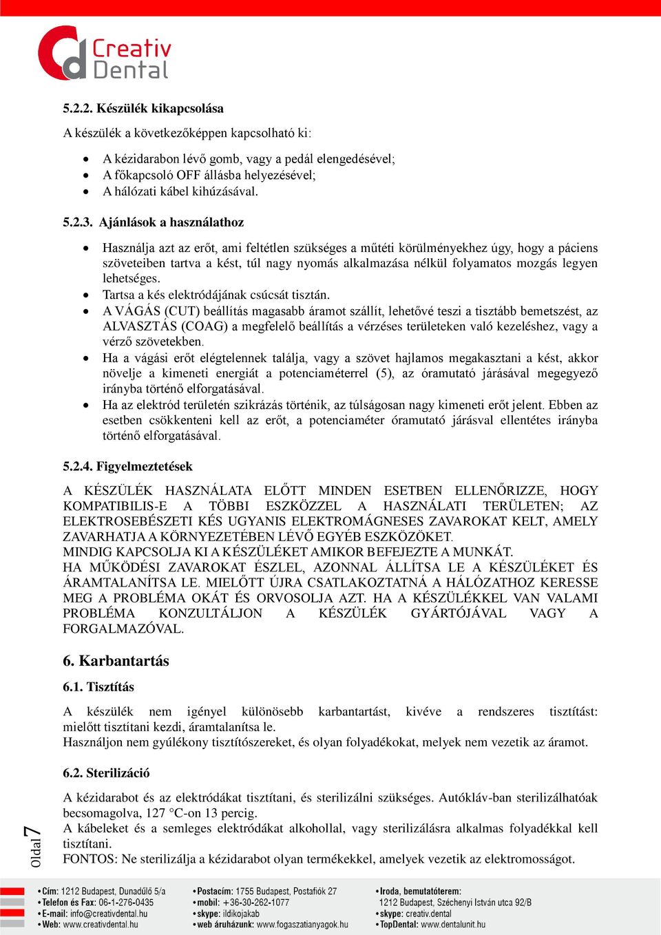legyen lehetséges. Tartsa a kés elektródájának csúcsát tisztán.