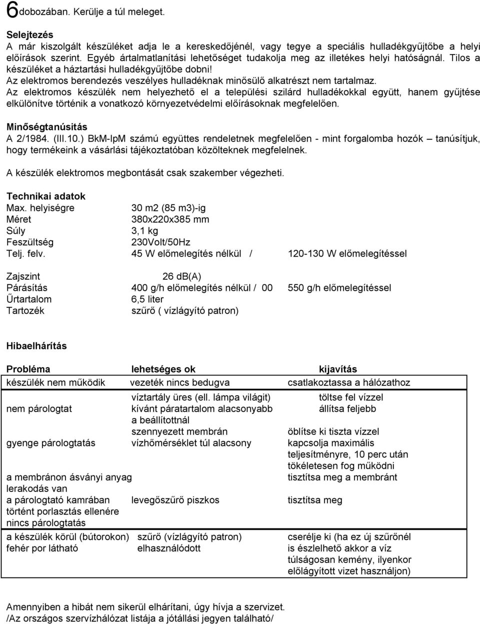 Az elektromos berendezés veszélyes hulladéknak min sül alkatrészt nem tartalmaz.