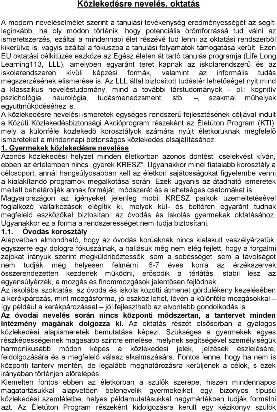 Ezen EU oktatási célkitűzés eszköze az Egész életen át tartó tanulás programja (Life Long Learning113, LLL), amelyben egyaránt teret kapnak az iskolarendszerű és az iskolarendszeren kívüli képzési