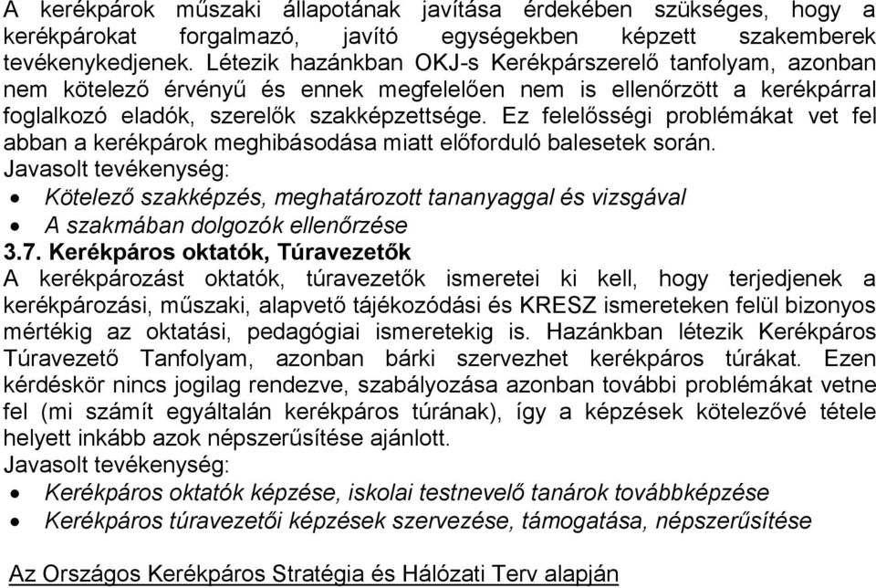 Ez felelősségi problémákat vet fel abban a kerékpárok meghibásodása miatt előforduló balesetek során. Kötelező szakképzés, meghatározott tananyaggal és vizsgával A szakmában dolgozók ellenőrzése 3.7.