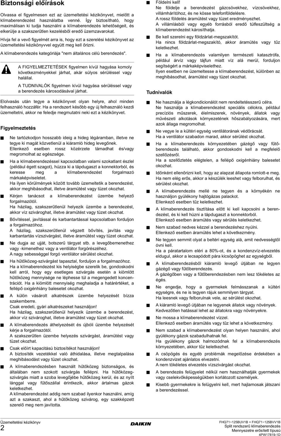 Hívja fel a vevő figyelmét arra is, hogy ezt a szerelési kézikönyvet az üzemeltetési kézikönyvvel együtt meg kell őrizni. A klímaberendezés kategóriája "nem általános célú berendezés".