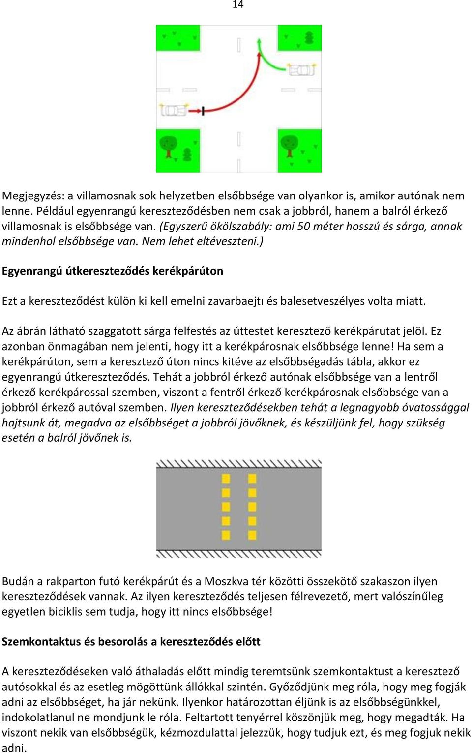 Nem lehet eltéveszteni.) Egyenrangú útkereszteződés kerékpárúton Ezt a kereszteződést külön ki kell emelni zavarbaejtı és balesetveszélyes volta miatt.