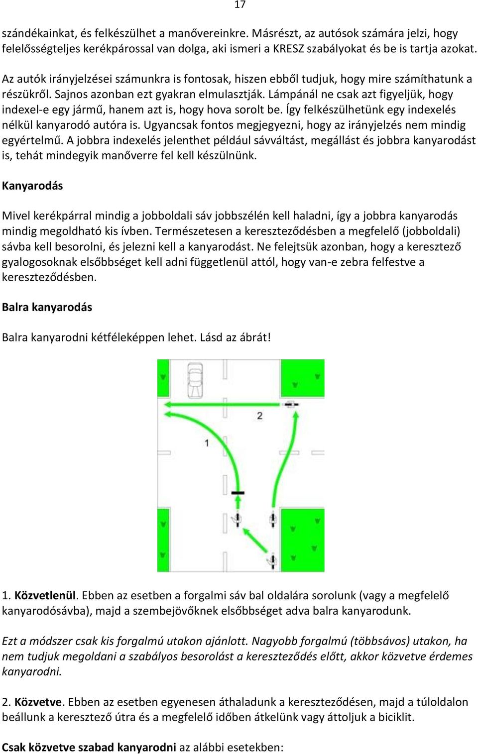 Lámpánál ne csak azt figyeljük, hogy indexel-e egy jármű, hanem azt is, hogy hova sorolt be. Így felkészülhetünk egy indexelés nélkül kanyarodó autóra is.