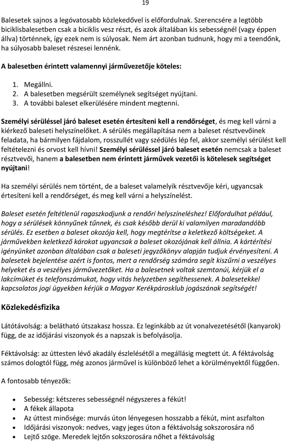 Nem árt azonban tudnunk, hogy mi a teendőnk, ha súlyosabb baleset részesei lennénk. A balesetben érintett valamennyi járművezetője köteles: 1. Megállni. 2.